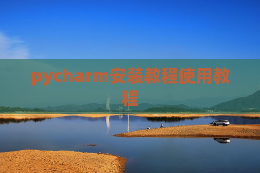 pycharm安装教程使用教程 pycharm安装教程使用教程